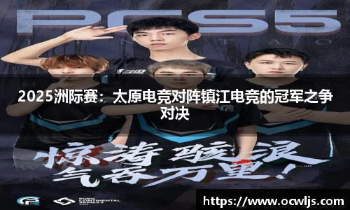 2025洲际赛：太原电竞对阵镇江电竞的冠军之争对决