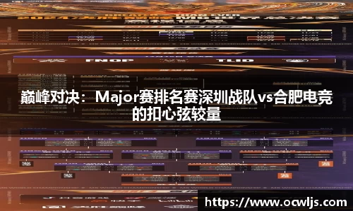 巅峰对决：Major赛排名赛深圳战队vs合肥电竞的扣心弦较量